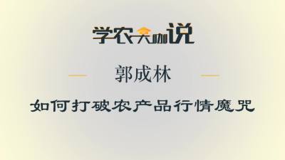 郭成林-如何打破农产品行情魔咒（完整版）