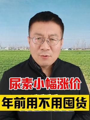 尿素小幅涨价，年前用不用囤货？ #尿素价格 #分享农业知识帮农民增产增收 #助力三农 #农业种植 #农资肥料
