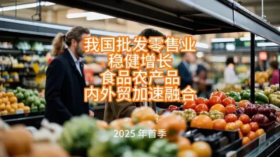 (122) 2025年 Q1 我国批发零售业稳健增长 食品农产品内外贸加速融合@云食界展贸服务平台
